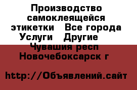 Производство самоклеящейся этикетки - Все города Услуги » Другие   . Чувашия респ.,Новочебоксарск г.